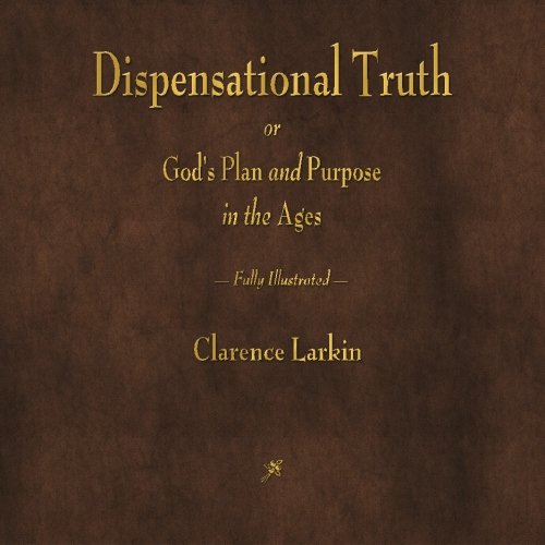 Read Dispensational Truth or God's Plan and Purpose in the Ages, written by Clarence Larkin Read Dispensational Truth or God's Plan and Purpose in the Ages, written by Clarence Larkin