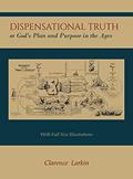 Read Dispensational Truth [with Full Size Illustrations], or God's Plan and Purpose in the Ages, written by Clarence Larkin