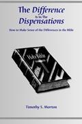 Read The Difference Is In The Dispensations: How To Make Sense Of The Differences In The Bible, written by Timothy S. Morton
