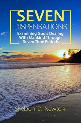 Read Seven Dispensations: Examining God's Dealings With Mankind Through Seven Time Periods, written by Sheldon D. Newton