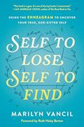 Read Self to Lose, Self to Find: Using the Enneagram to Uncover Your True, God-Gifted Self, written by Marilyn Vancil
