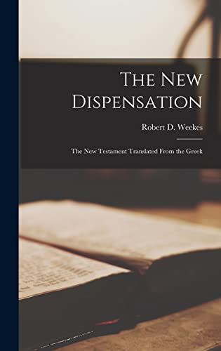 Read The New Dispensation: The New Testament Translated From the Greek, written by Robert D Weekes Read The New Dispensation: The New Testament Translated From the Greek, written by Robert D Weekes