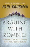 Read Arguing with Zombies: Economics, Politics, and the Fight for a Better Future, written by Paul Krugman