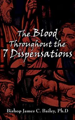 The Blood Throughout the 7 Dispensations, written by James Bailey