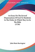 Read An Essay On The Several Dispensations Of God To Mankind, In The Order, In Which They Lie In The Bible (1728), written by John Shute Barrington