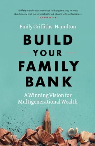Read Build Your Family Bank: A Winning Vision for Multigenerational Wealth, written by Emily Griffiths-Hamilton
