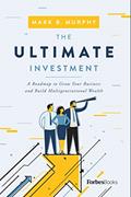 Read The Ultimate Investment: A Roadmap to Grow Your Business and Build Multigenerational Wealth, written by Mark B. Murphy
