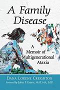 Read A Family Disease: A Memoir of Multigenerational Ataxia, written by Dana Lorene Creighton Read A Family Disease: A Memoir of Multigenerational Ataxia, written by Dana Lorene Creighton