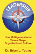 Read Leadership: How Multigenerational Teams Shape Organizational Culture, written by Dr. Brian L. Young