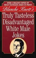 Read Truly Tasteless Disadvantaged White Male Jokes, written by Blanche Knott Read Truly Tasteless Disadvantaged White Male Jokes, written by Blanche Knott