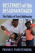 Read Destinies of the Disadvantaged: The Politics of Teen Childbearing, written by Frank F. Furstenberg Read Destinies of the Disadvantaged: The Politics of Teen Childbearing, written by Frank F. Furstenberg
