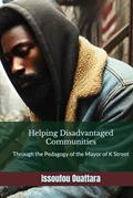 Read Helping Disadvantaged Communities through the Pedagogy of the Mayor of K Street: A Grassroot and Innovative Approach for Understanding and Helping Disadvantaged Communities around the World, written by Issoufou Ouattara
