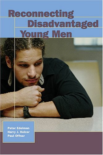 Read Reconnecting Disadvantaged Young Men (Urban Institute Press), written by Peter Edelman; Harry Holzer; Paul Offner