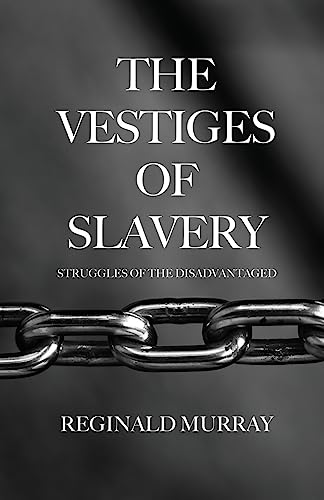 Read The Vestiges of Slavery: Struggles of the Disadvantaged, written by Reginald Murray