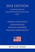 Read Airport Concessions Disadvantaged Business Enterprise - Program Improvements (US Department of Transportation Regulation) (DOT) (2018 Edition), written by The Law Library Read Airport Concessions Disadvantaged Business Enterprise - Program Improvements (US Department of Transportation Regulation) (DOT) (2018 Edition), written by The Law Library