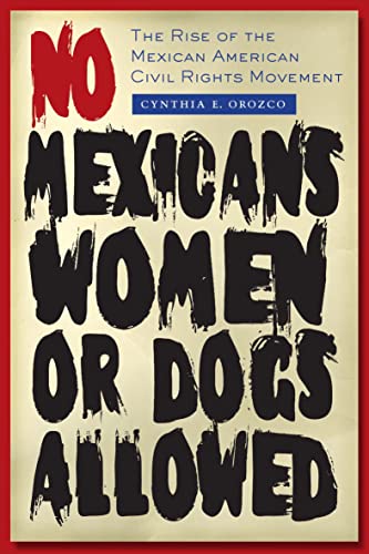 Read No Mexicans, Women, or Dogs Allowed: The Rise of the Mexican American Civil Rights Movement, written by Cynthia E. Orozco Read No Mexicans, Women, or Dogs Allowed: The Rise of the Mexican American Civil Rights Movement, written by Cynthia E. Orozco