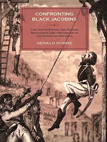 Read Confronting Black Jacobins: The U.S., the Haitian Revolution, and the Origins of the Dominican Republic, written by Gerald Horne Read Confronting Black Jacobins: The U.S., the Haitian Revolution, and the Origins of the Dominican Republic, written by Gerald Horne