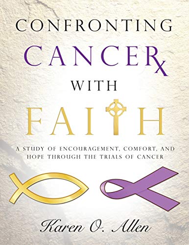 Read Confronting Cancer with Faith: A Study of Encouragement, Comfort, and Hope Through the Trials of Cancer, written by Karen O. Allen
