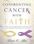 Read Confronting Cancer with Faith: A Study of Encouragement, Comfort, and Hope Through the Trials of Cancer, written by Karen O. Allen