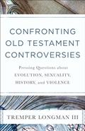 Read Confronting Old Testament Controversies: Pressing Questions about Evolution, Sexuality, History, and Violence, written by Tremper Longman III