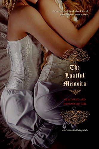 Read The Lustful Memoirs of a Young and Passionated Girl: and other titillating tales, written by Anonymous Read The Lustful Memoirs of a Young and Passionated Girl: and other titillating tales, written by Anonymous