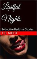 Read Lustful Nights: Seductive Bedtime Stories (The Erotic Collection), written by E.B. Night