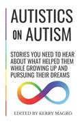Read Autistics on Autism: Stories You Need to Hear About What Helped Them While Growing Up and Pursuing Their Dreams, written by Kerry Magro Read Autistics on Autism: Stories You Need to Hear About What Helped Them While Growing Up and Pursuing Their Dreams, written by Kerry Magro