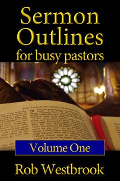 Sermon Outlines for Busy Pastors: Volume 1, written by Rob Westbrook