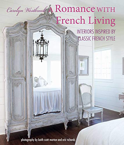 Read A Romance with French Living: Interiors inspired by classic French style, written by Carolyn Westbrook