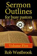 Read Sermon Outlines for Busy Pastors: Volume Five, written by Rob Westbrook