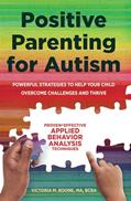 Read Positive Parenting for Autism: Powerful Strategies to Help Your Child Overcome Challenges and Thrive, written by Victoria Boone MA  BCBA