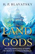 Read The Land of the Gods: The Long-Hidden Story of Visiting the Masters of Wisdom in Shambhala (Sacred Wisdom Revived), written by H. P. Blavatsky