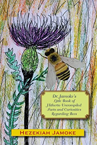 Read Dr. Jamoke's Little Book of Hitherto Uncompiled Facts and Curiosities about Bees, written by Hezekiah Jamoke; Glenn Alan Cheney