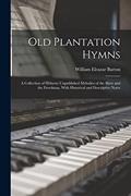 Read Old Plantation Hymns; a Collection of Hitherto Unpublished Melodies of the Slave and the Freedman, With Historical and Descriptive Notes, written by William Eleazar Barton