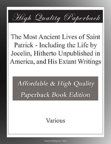 Read The Most Ancient Lives of Saint Patrick - Including the Life by Jocelin, Hitherto Unpublished in America, and His Extant Writings, written by Various . Read The Most Ancient Lives of Saint Patrick - Including the Life by Jocelin, Hitherto Unpublished in America, and His Extant Writings, written by Various .