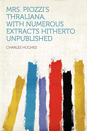 Read Mrs. Piozzi's Thraliana, with Numerous Extracts Hitherto Unpublished, written by Professor Charles Hughes