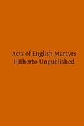 Read Acts of English Martyrs: Hitherto Unpublished, written by John Hungerford Pollen