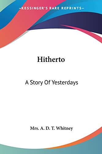 Read Hitherto: A Story Of Yesterdays, written by A D T Whitney Mrs.