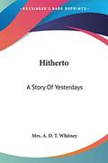 Read Hitherto: A Story Of Yesterdays, written by A D T Whitney Mrs.