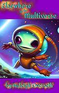 Read Elsewhere in the Multiverse: Inhabitants of the Cosmos Hitherto Unknown by Humanity, written by Haleigh Overseth