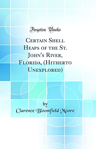 Read Certain Shell Heaps of the St. John's River, Florida, (Hitherto Unexplored) (Classic Reprint), written by Clarence Bloomfield Moore Read Certain Shell Heaps of the St. John's River, Florida, (Hitherto Unexplored) (Classic Reprint), written by Clarence Bloomfield Moore
