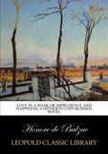 Read Love in a mask or Imprudence and happiness; a hitherto unpublished novel, written by Honore de Balzac Read Love in a mask or Imprudence and happiness; a hitherto unpublished novel, written by Honore de Balzac