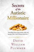 Read Secrets of the Autistic Millionaire: Everything I know now about Autism and Asperger's that I wish I'd known then. (Optimistic Autism), written by David William Plummer