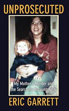 Unprosecuted: My Mother's Murder and the Search for Accountability, written by Eric Garrett