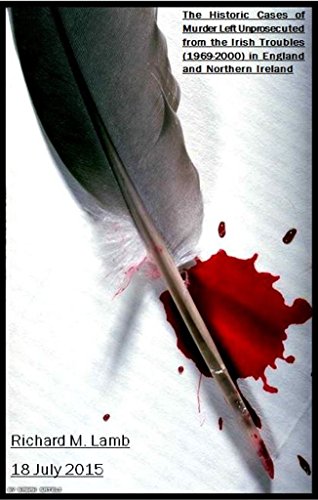 Read The Historic Cases of Murder Left Unprosecuted from the Irish Troubles (1969-2000) in England and Northern Ireland, written by Richard M. Lamb
