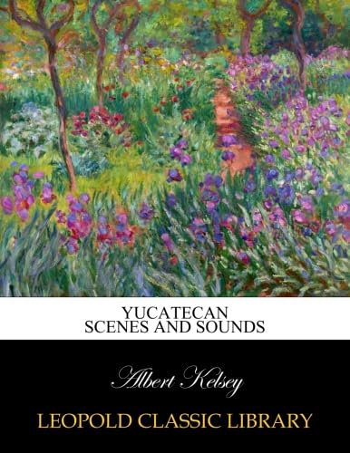 Read Yucatecan scenes and sounds, written by Albert Kelsey Read Yucatecan scenes and sounds, written by Albert Kelsey