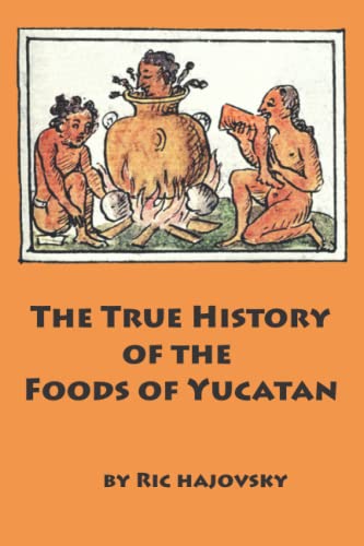 Read The True History of the Foods of Yucatan, written by Ric Hajovsky Read The True History of the Foods of Yucatan, written by Ric Hajovsky