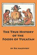 Read The True History of the Foods of Yucatan, written by Ric Hajovsky