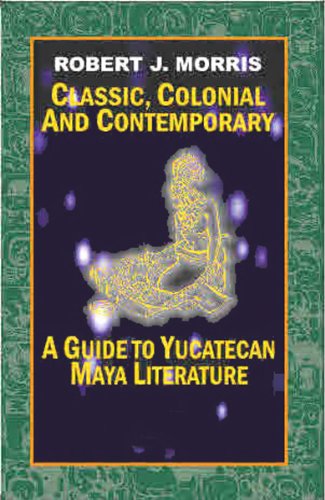 Read Classic, Colonial and Contemporary. A Guide to Yucatecan Maya Literature, written by Robert Morris Read Classic, Colonial and Contemporary. A Guide to Yucatecan Maya Literature, written by Robert Morris