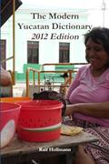 Read The Modern Yucatan Dictionary - 2012 Edition, written by Ralf Hollmann
